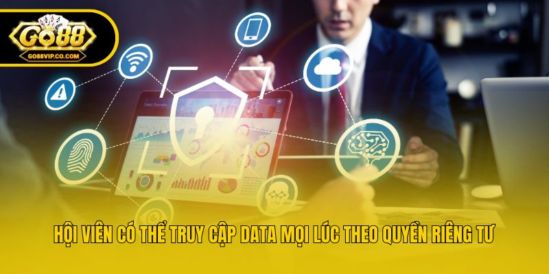 Hội viên có thể truy cập data mọi lúc theo quyền riêng tư